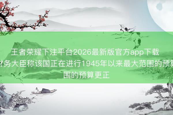 王者荣耀下注平台2026最新版官方app下载 日本财务大臣称该国正在进行1945年以来最大范围的预算更正