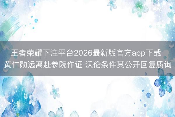 王者荣耀下注平台2026最新版官方app下载 黄仁勋远离赴参院作证 沃伦条件其公开回复质询